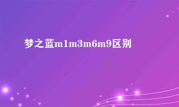 梦之蓝m1m3m6m9区别