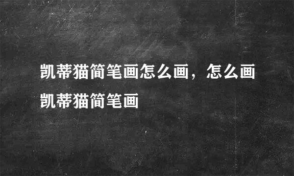 凯蒂猫简笔画怎么画，怎么画凯蒂猫简笔画
