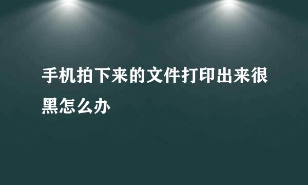 手机拍下来的文件打印出来很黑怎么办
