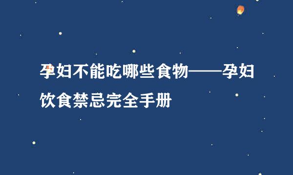 孕妇不能吃哪些食物——孕妇饮食禁忌完全手册