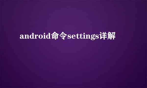 android命令settings详解