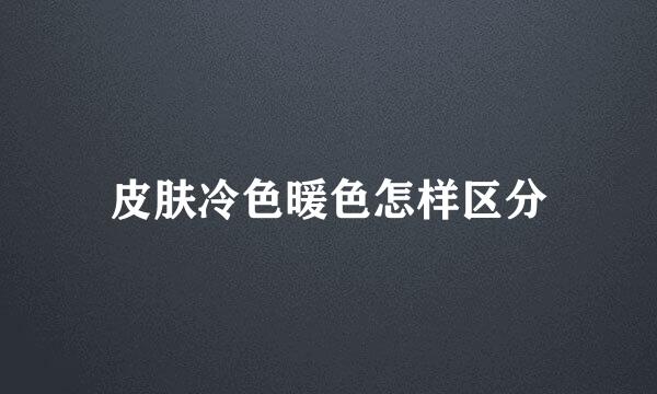 皮肤冷色暖色怎样区分