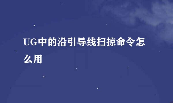 UG中的沿引导线扫掠命令怎么用