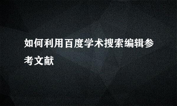 如何利用百度学术搜索编辑参考文献