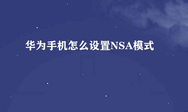 华为手机怎么设置NSA模式