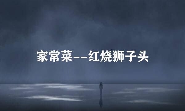 家常菜--红烧狮子头