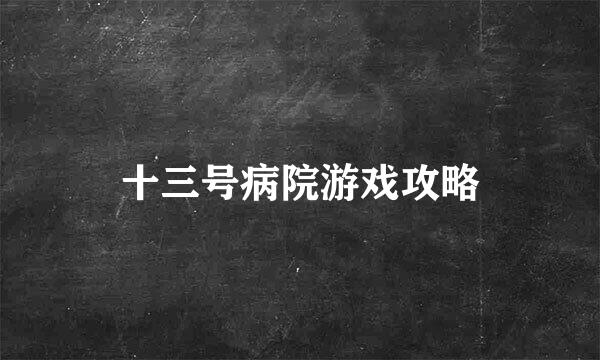 十三号病院游戏攻略