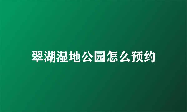 翠湖湿地公园怎么预约