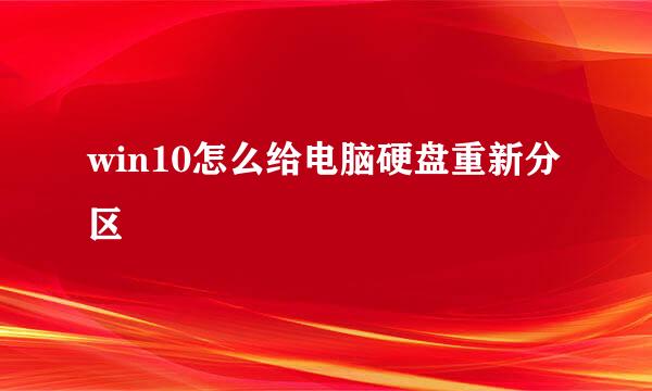 win10怎么给电脑硬盘重新分区