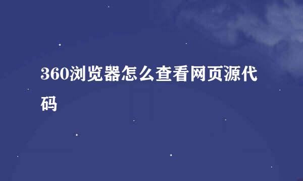 360浏览器怎么查看网页源代码