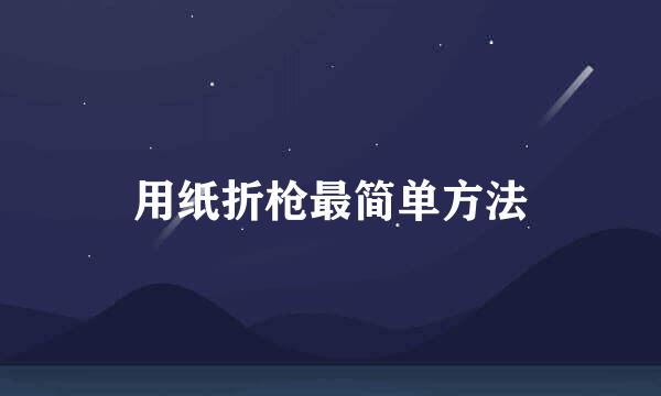 用纸折枪最简单方法