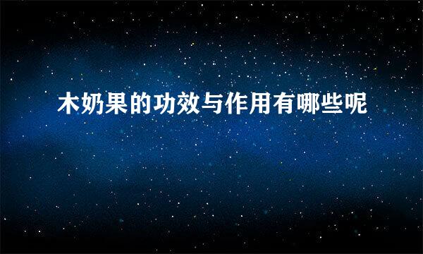 木奶果的功效与作用有哪些呢