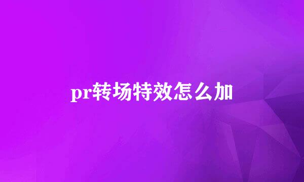 pr转场特效怎么加