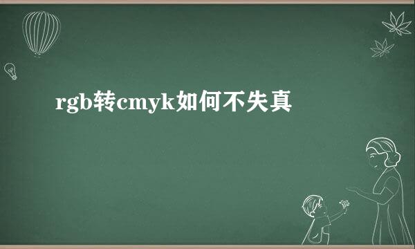 rgb转cmyk如何不失真