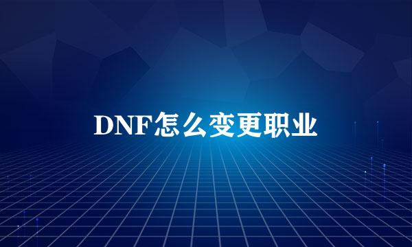 DNF怎么变更职业