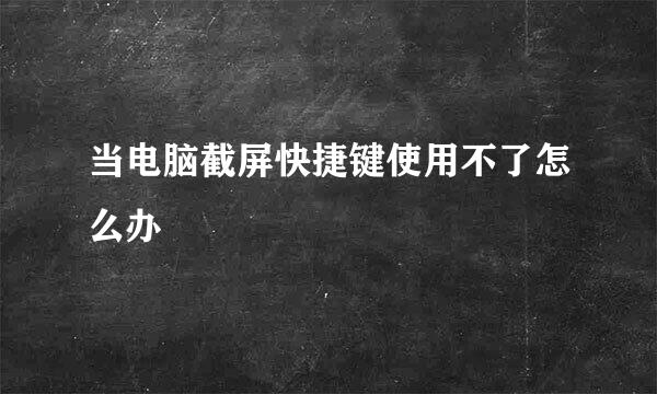 当电脑截屏快捷键使用不了怎么办