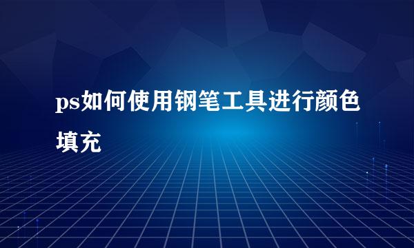 ps如何使用钢笔工具进行颜色填充