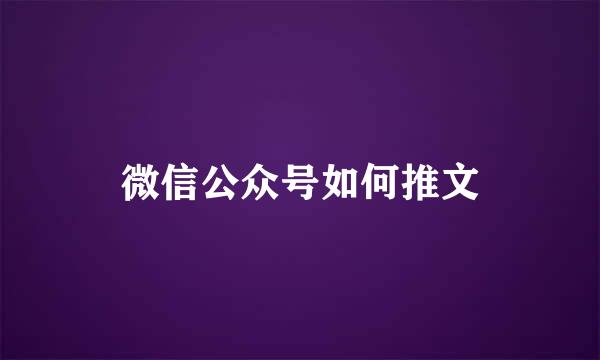 微信公众号如何推文