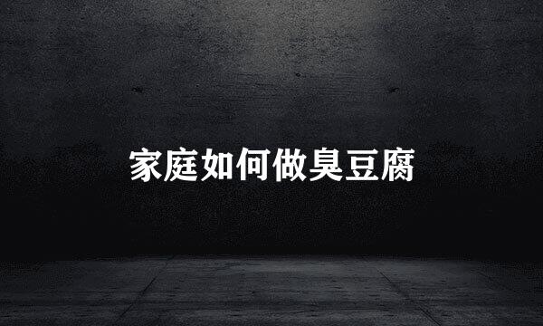 家庭如何做臭豆腐