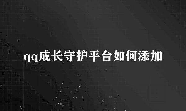 qq成长守护平台如何添加