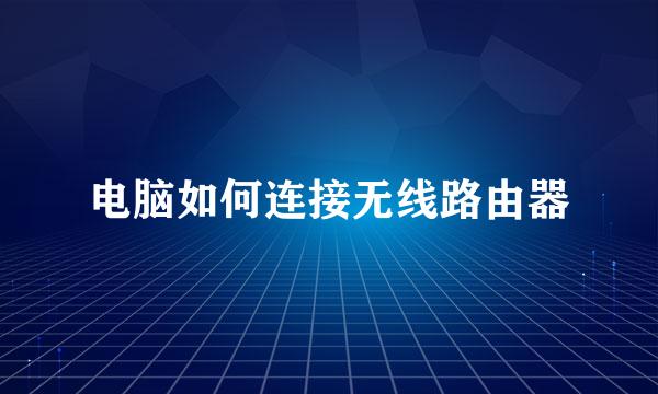 电脑如何连接无线路由器