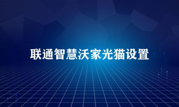 联通智慧沃家光猫设置