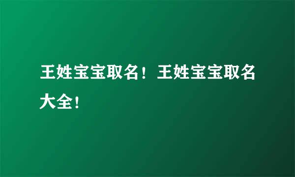 王姓宝宝取名！王姓宝宝取名大全！