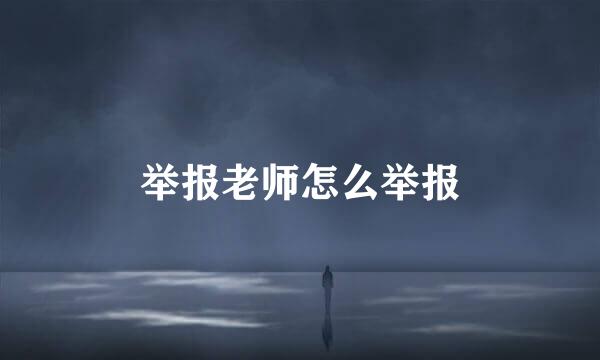 举报老师怎么举报
