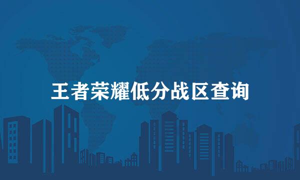 王者荣耀低分战区查询