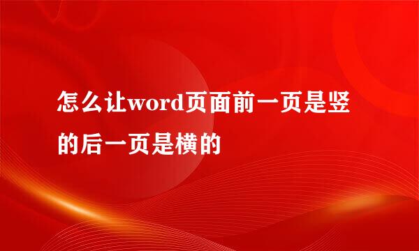怎么让word页面前一页是竖的后一页是横的