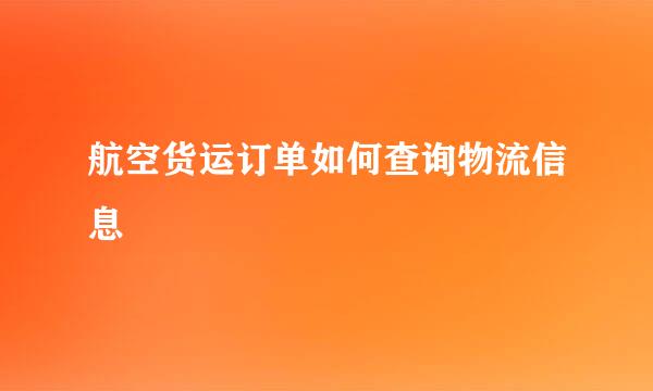 航空货运订单如何查询物流信息