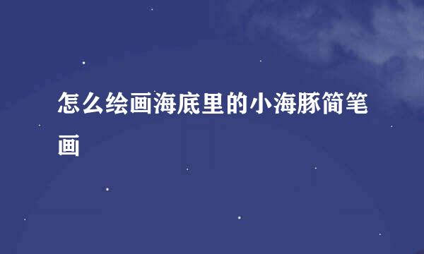 怎么绘画海底里的小海豚简笔画