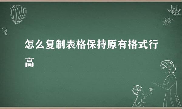 怎么复制表格保持原有格式行高