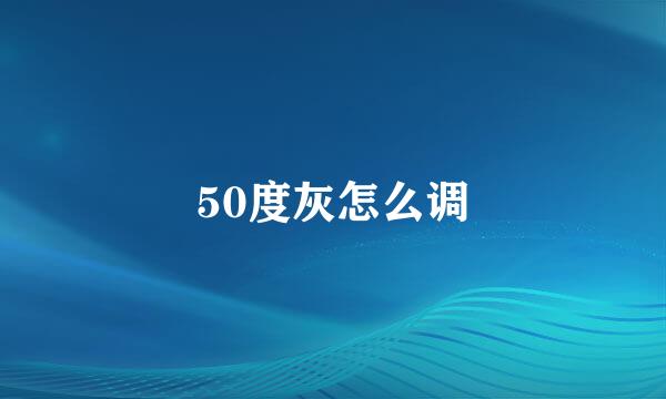 50度灰怎么调