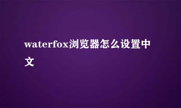 waterfox浏览器怎么设置中文