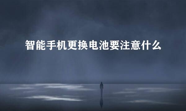 智能手机更换电池要注意什么