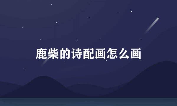 鹿柴的诗配画怎么画