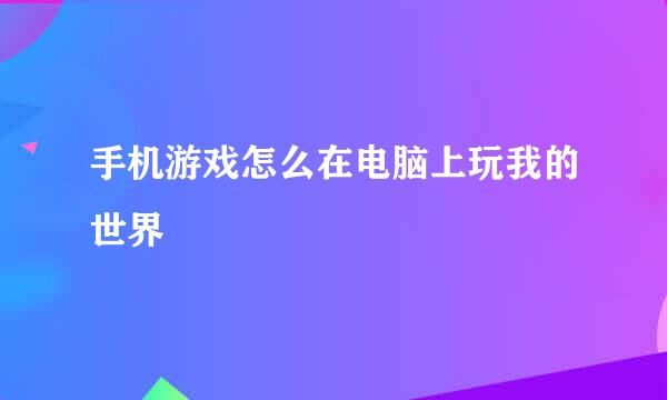 手机游戏怎么在电脑上玩我的世界