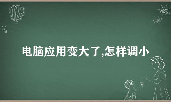 电脑应用变大了,怎样调小