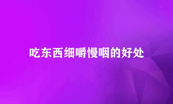 吃东西细嚼慢咽的好处