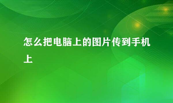 怎么把电脑上的图片传到手机上