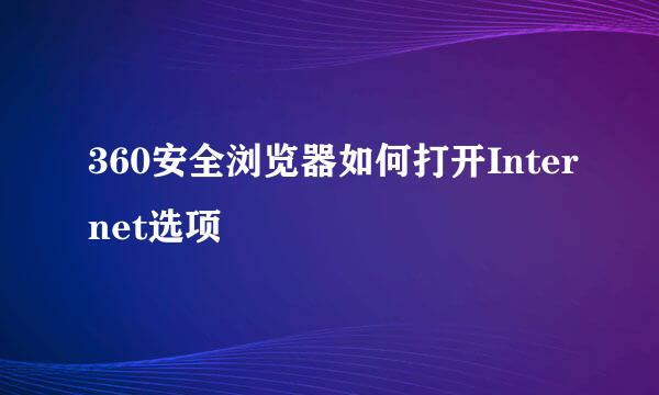 360安全浏览器如何打开Internet选项