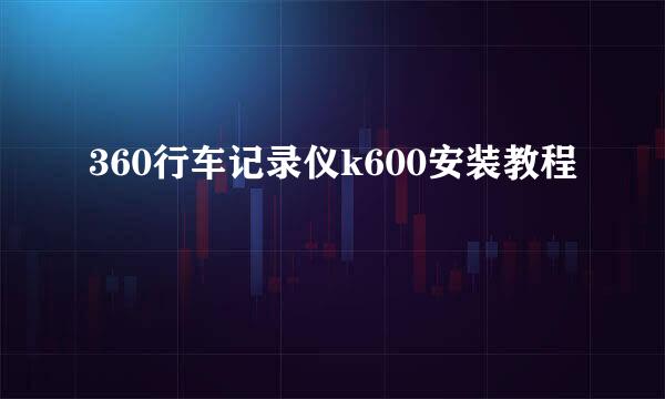 360行车记录仪k600安装教程