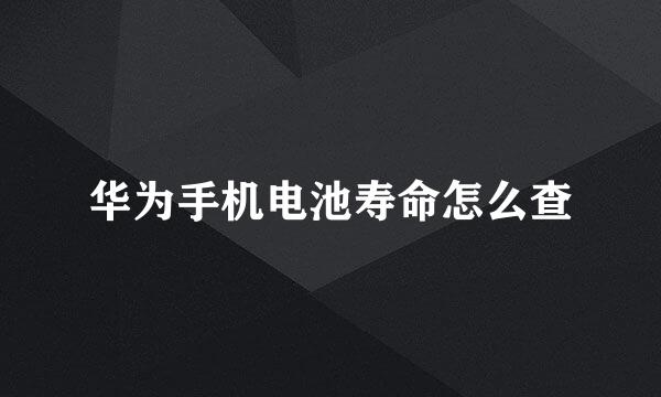 华为手机电池寿命怎么查