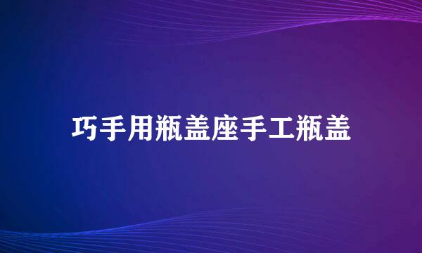 巧手用瓶盖座手工瓶盖