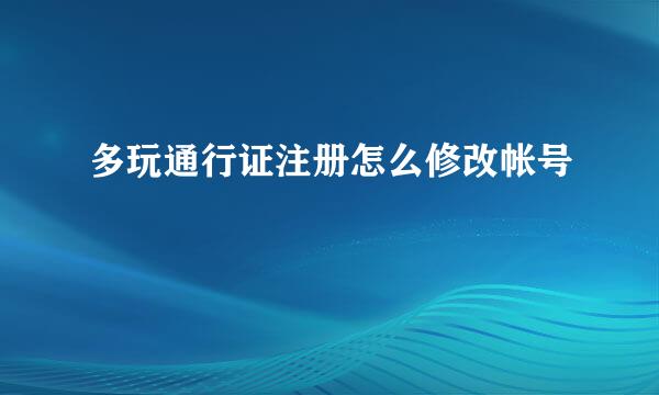 多玩通行证注册怎么修改帐号