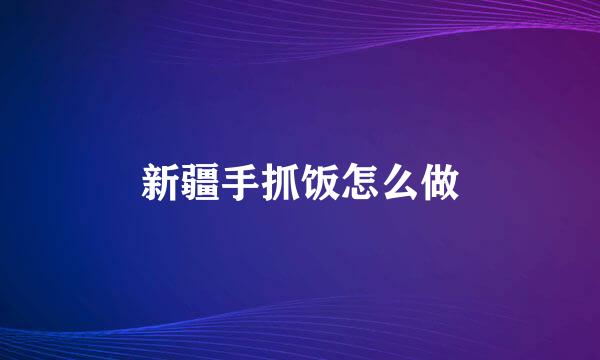 新疆手抓饭怎么做