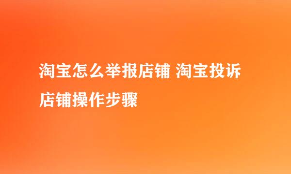 淘宝怎么举报店铺 淘宝投诉店铺操作步骤