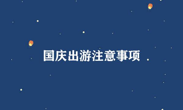 国庆出游注意事项
