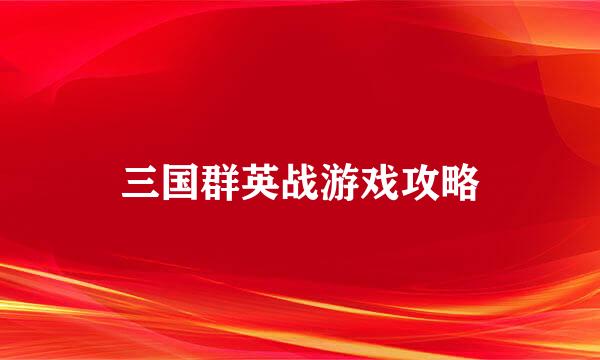 三国群英战游戏攻略